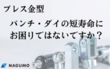 プレス金型　【南雲製作所】　パンチ・ダイの短寿命にお困りではないですか？